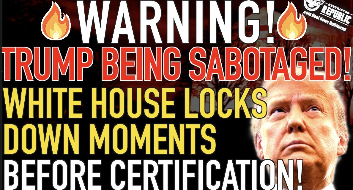WARING! Major Trump Sabotage Underway! White House Locks Down Moments Before Certification!